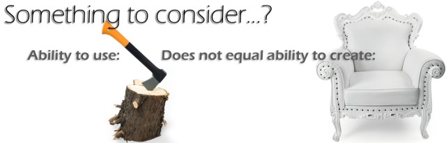 Ability to use an axe does not equal the ability to create fine furniture